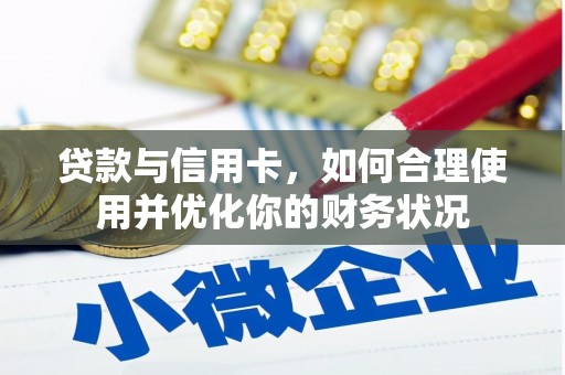 崇州贷款与信用卡，如何合理使用并优化你的财务状况