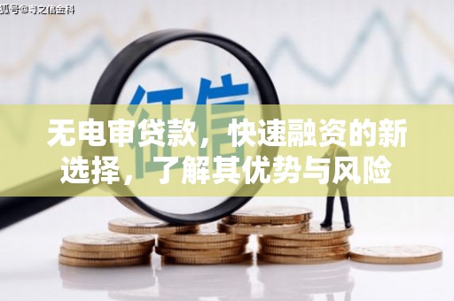 崇州无电审贷款，快速融资的新选择，了解其优势与风险