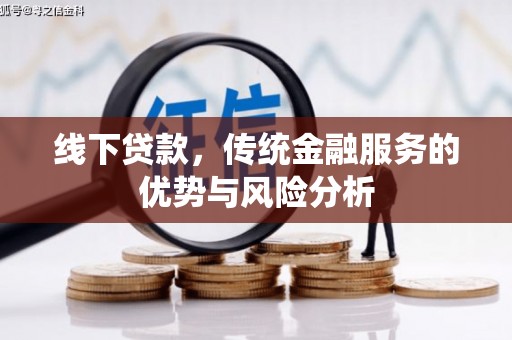 崇州线下贷款，传统金融服务的优势与风险分析