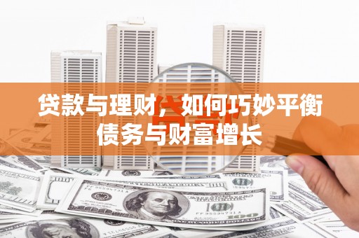 崇州贷款与理财，如何巧妙平衡债务与财富增长