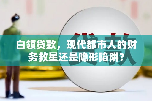 崇州白领贷款，现代都市人的财务救星还是隐形陷阱？