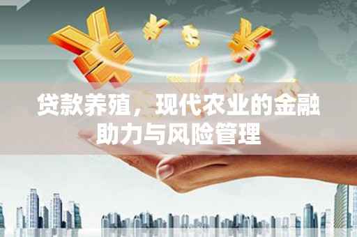 崇州贷款养殖，现代农业的金融助力与风险管理