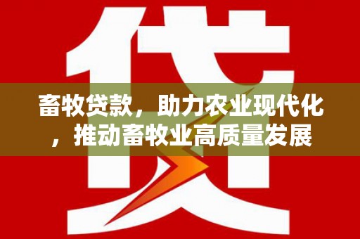崇州畜牧贷款，助力农业现代化，推动畜牧业高质量发展