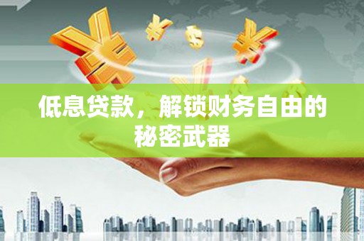 崇州低息贷款，解锁财务自由的秘密武器