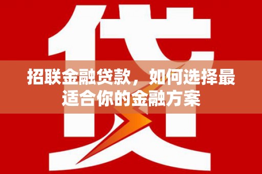 崇州招联金融贷款，如何选择最适合你的金融方案