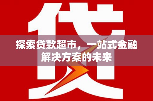 崇州探索贷款超市，一站式金融解决方案的未来