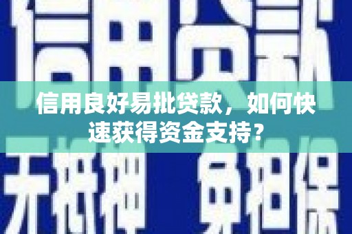 崇州信用良好易批贷款，如何快速获得资金支持？