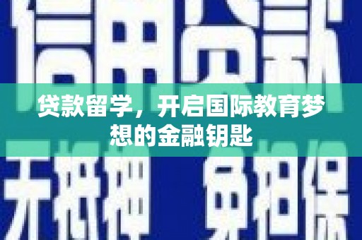 崇州贷款留学，开启国际教育梦想的金融钥匙