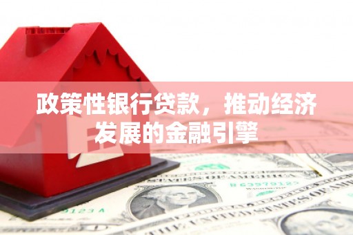 崇州政策性银行贷款，推动经济发展的金融引擎