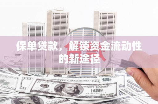 崇州保单贷款，解锁资金流动性的新途径