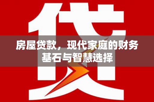 崇州房屋贷款，现代家庭的财务基石与智慧选择