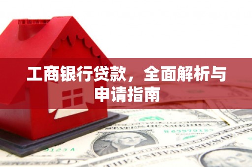 崇州工商银行贷款，全面解析与申请指南