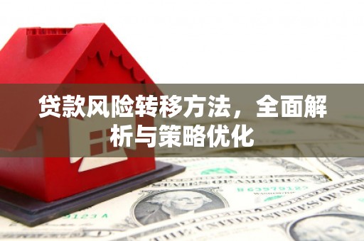 崇州贷款风险转移方法，全面解析与策略优化
