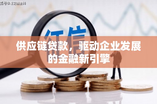 崇州供应链贷款，驱动企业发展的金融新引擎