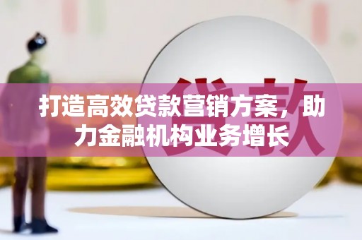 崇州打造高效贷款营销方案，助力金融机构业务增长