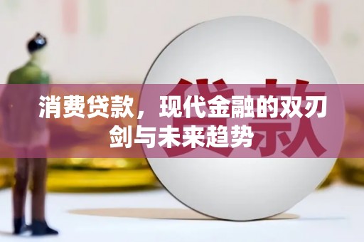 崇州消费贷款，现代金融的双刃剑与未来趋势
