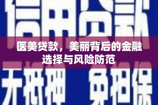 崇州医美贷款，美丽背后的金融选择与风险防范