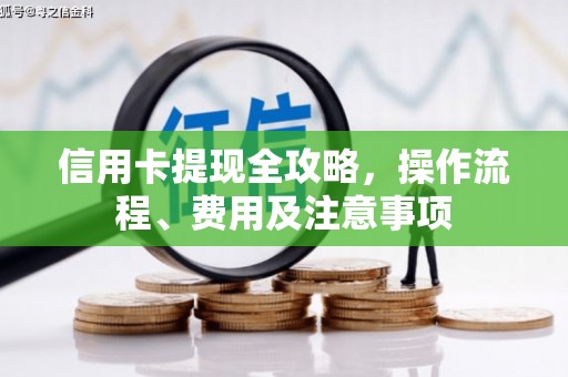 崇州信用卡提现全攻略，操作流程、费用及注意事项