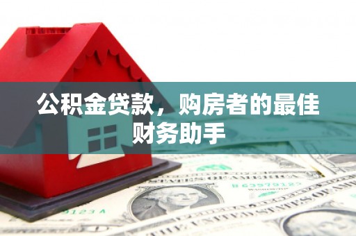 崇州公积金贷款，购房者的最佳财务助手