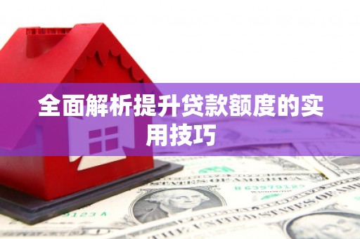 崇州全面解析提升贷款额度的实用技巧