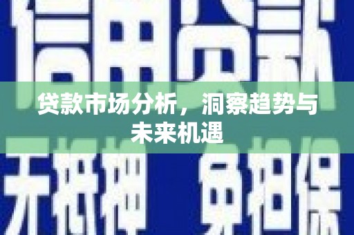 崇州贷款市场分析，洞察趋势与未来机遇