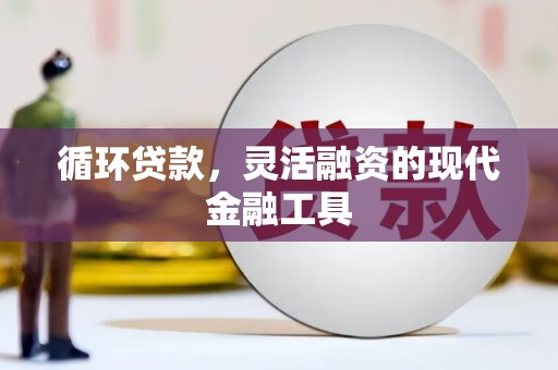 崇州循环贷款，灵活融资的现代金融工具