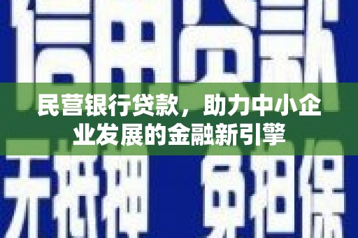 崇州民营银行贷款，助力中小企业发展的金融新引擎