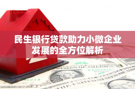 崇州民生银行贷款助力小微企业发展的全方位解析