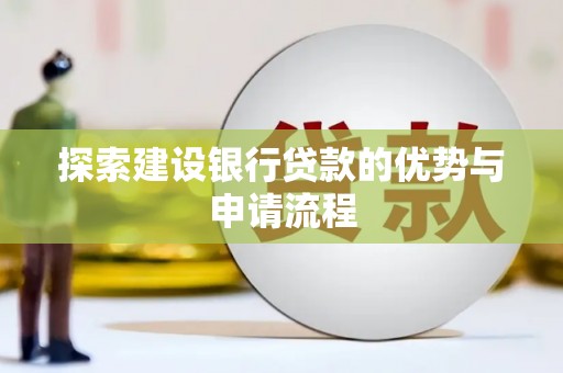 崇州探索建设银行贷款的优势与申请流程
