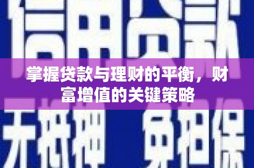 崇州掌握贷款与理财的平衡，财富增值的关键策略