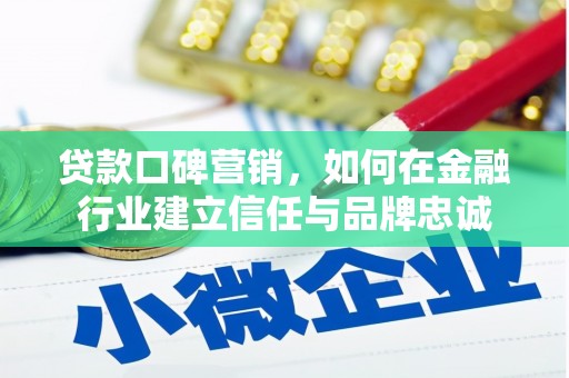 崇州贷款口碑营销，如何在金融行业建立信任与品牌忠诚