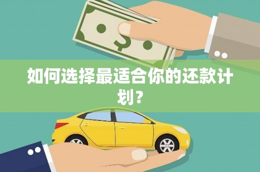 崇州如何选择最适合你的还款计划？