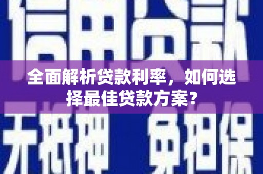 崇州全面解析贷款利率，如何选择最佳贷款方案？