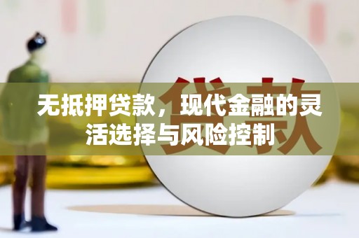 崇州无抵押贷款，现代金融的灵活选择与风险控制