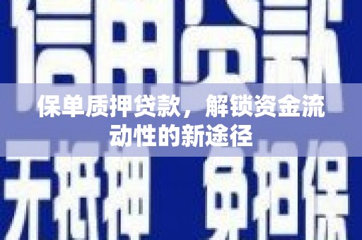 崇州保单质押贷款，解锁资金流动性的新途径
