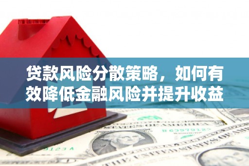 崇州贷款风险分散策略，如何有效降低金融风险并提升收益