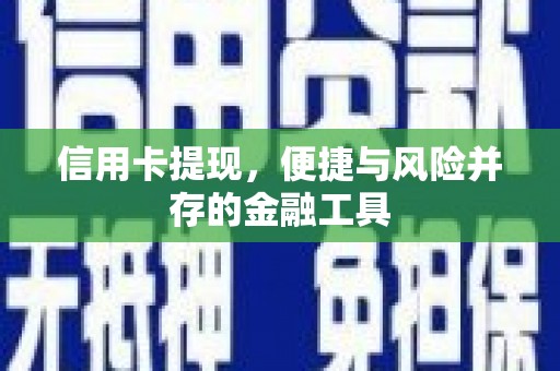 崇州信用卡提现，便捷与风险并存的金融工具
