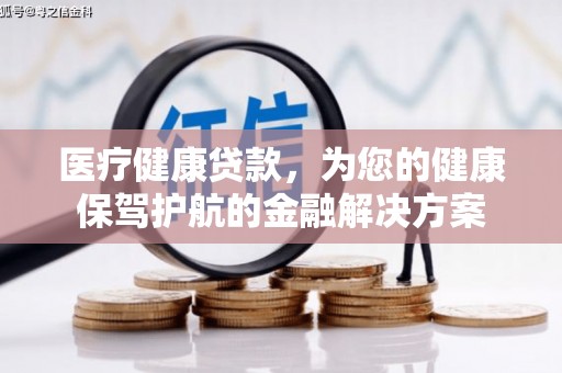 崇州医疗健康贷款，为您的健康保驾护航的金融解决方案