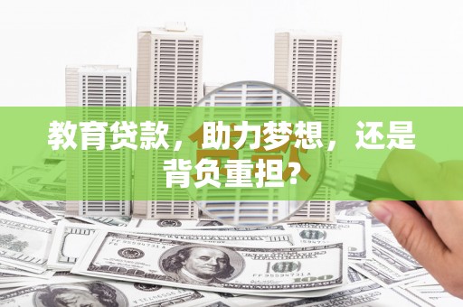 崇州教育贷款，助力梦想，还是背负重担？
