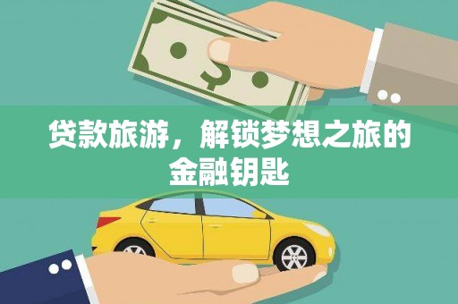 崇州贷款旅游，解锁梦想之旅的金融钥匙