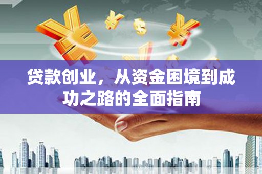 崇州贷款创业，从资金困境到成功之路的全面指南