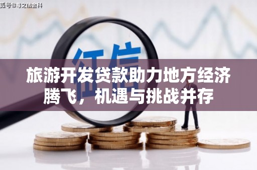 崇州旅游开发贷款助力地方经济腾飞，机遇与挑战并存