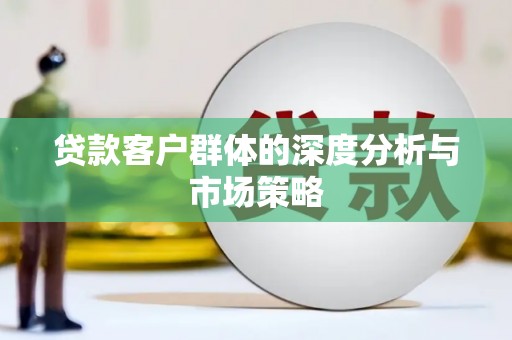 崇州贷款客户群体的深度分析与市场策略