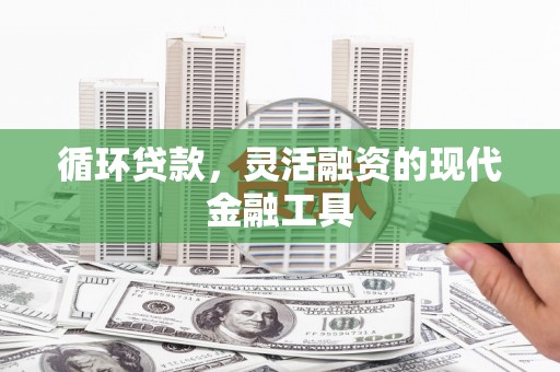 崇州循环贷款，灵活融资的现代金融工具
