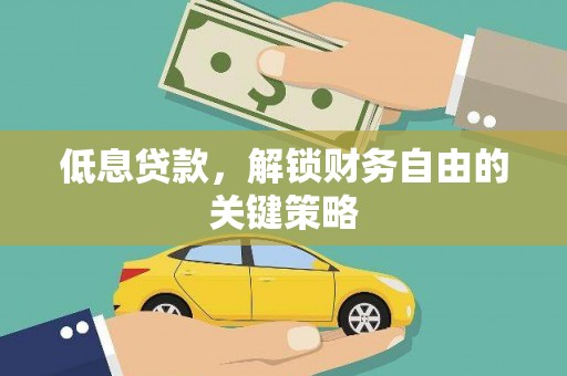 崇州低息贷款，解锁财务自由的关键策略