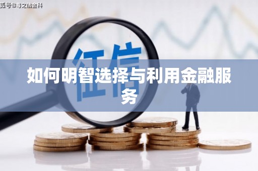 崇州如何明智选择与利用金融服务