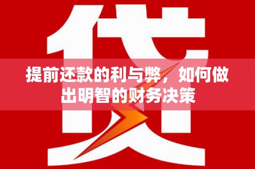 崇州提前还款的利与弊，如何做出明智的财务决策