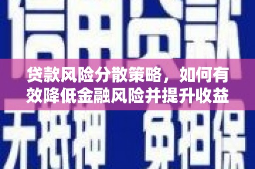 崇州贷款风险分散策略，如何有效降低金融风险并提升收益