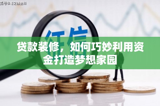 崇州贷款装修，如何巧妙利用资金打造梦想家园