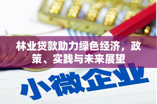 崇州林业贷款助力绿色经济，政策、实践与未来展望